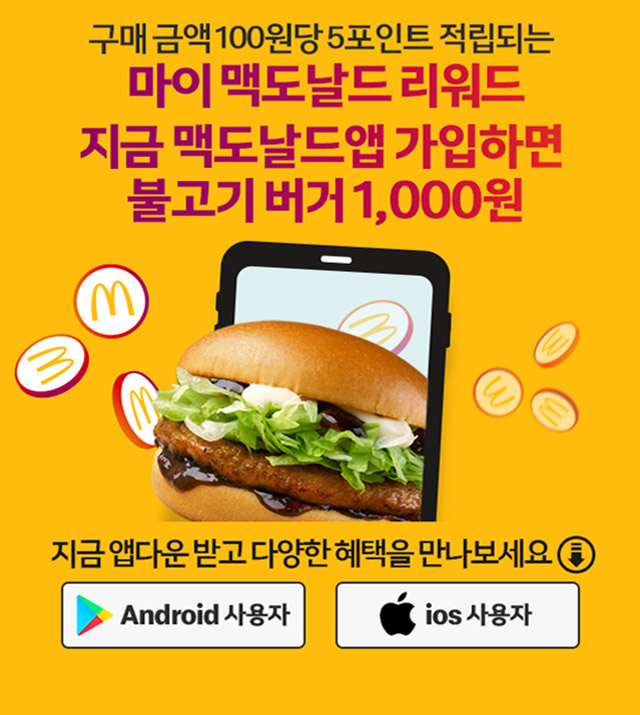 구매금액 100원당 5포인트 적립되는 마이 맥도날드 리워드 지금 맥도날드앱 가입하면 불고기버거 1,000원 지금 앱다운 받고 다양한 혜택을 만나보세요
