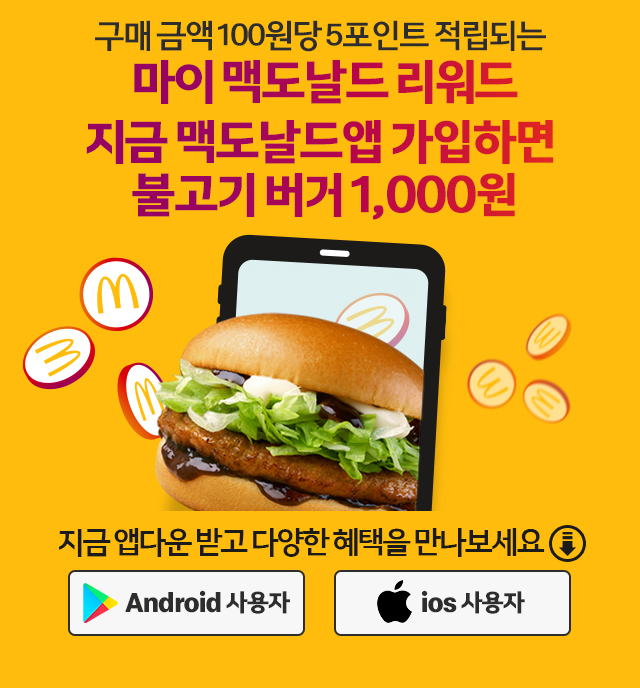 구매금액 100원당 5포인트 적립되는 마이 맥도날드 리워드 지금 맥도날드앱 가입하면 불고기버거 1,000원 지금 앱다운 받고 다양한 혜택을 만나보세요